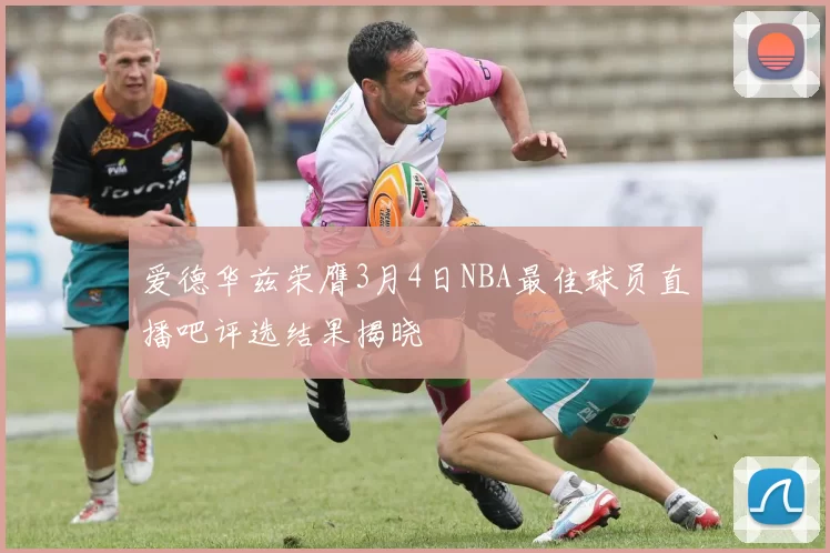 爱德华兹荣膺3月4日NBA最佳球员直播吧评选结果揭晓
