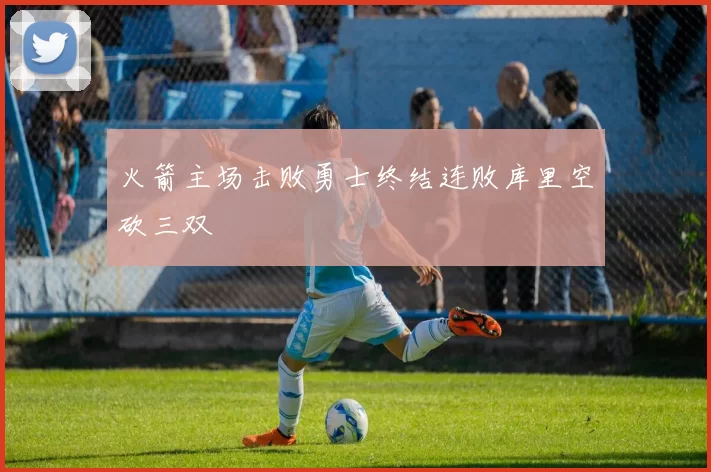火箭主场击败勇士终结连败库里空砍三双