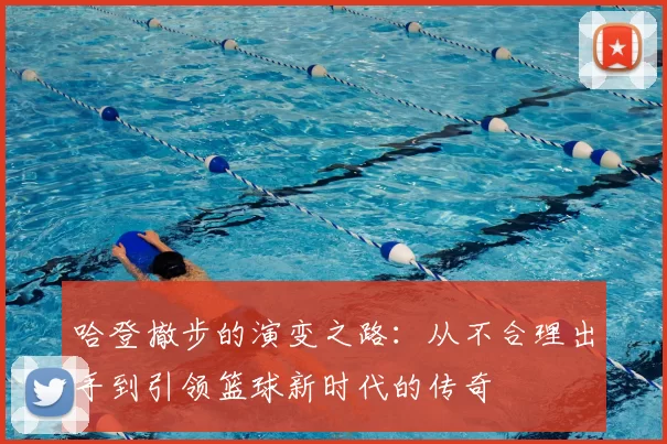 哈登撤步的演变之路:从不合理出手到引领篮球新时代的传奇