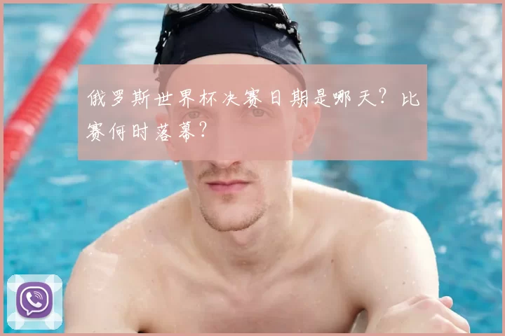 俄罗斯世界杯决赛日期是哪天?比赛何时落幕?