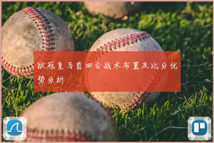 欧冠皇马首回合战术布置及比分优势分析