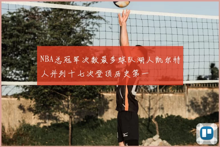 NBA总冠军次数最多球队湖人凯尔特人并列十七次登顶历史第一