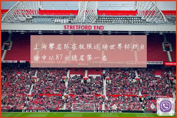上海攀岩队在极限运动世界杯积分榜中以87分稳居第一名