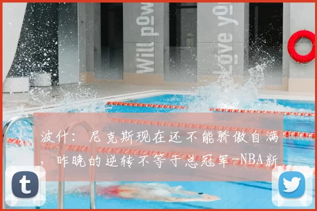 波什:尼克斯现在还不能骄傲自满,昨晚的逆转不等于总冠军-NBA新闻