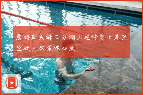 詹姆斯关键三分湖人逆转勇士库里空砍三双录像回放