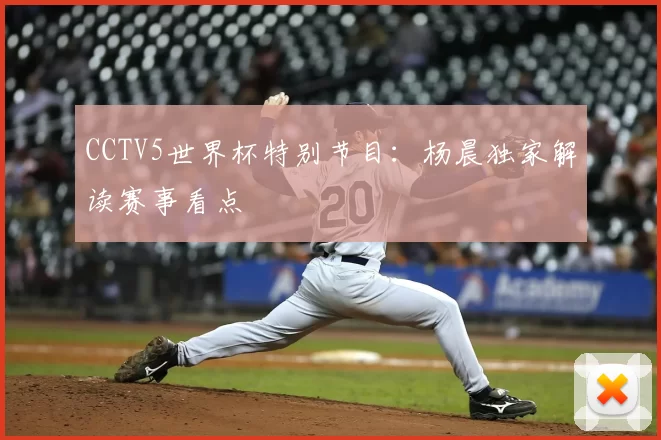 CCTV5世界杯特别节目:杨晨独家解读赛事看点