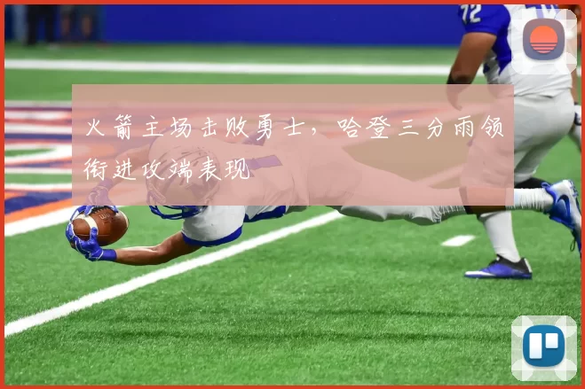 火箭主场击败勇士，哈登三分雨领衔进攻端表现
