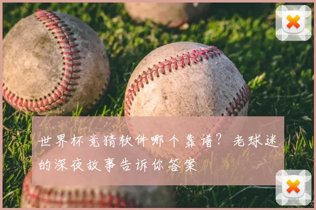 世界杯竞猜软件哪个靠谱？老球迷的深夜故事告诉你答案