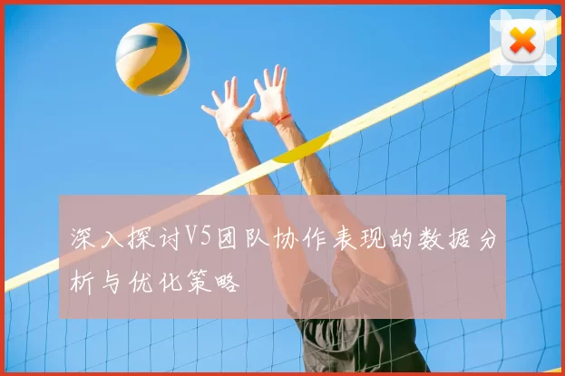 深入探讨V5团队协作表现的数据分析与优化策略