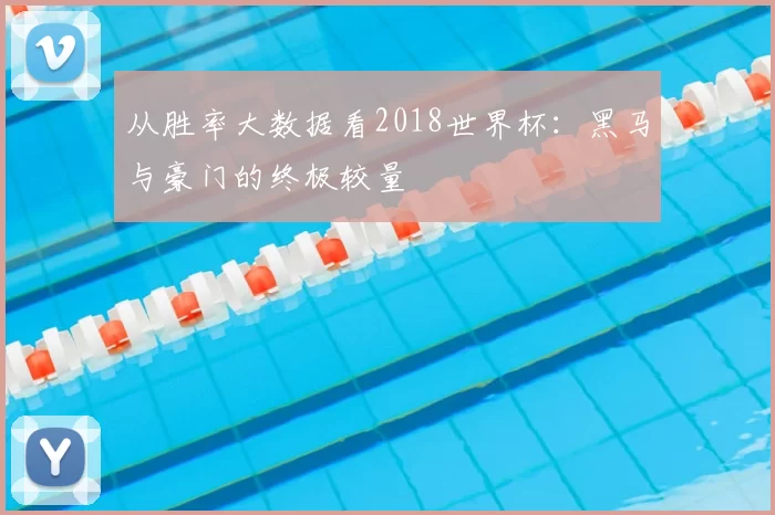 从胜率大数据看2018世界杯:黑马与豪门的终极较量