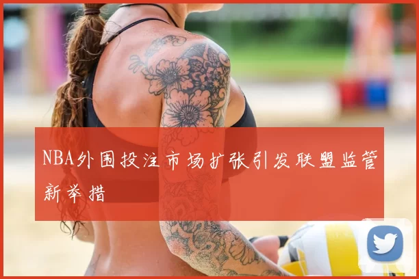 NBA外围投注市场扩张引发联盟监管新举措