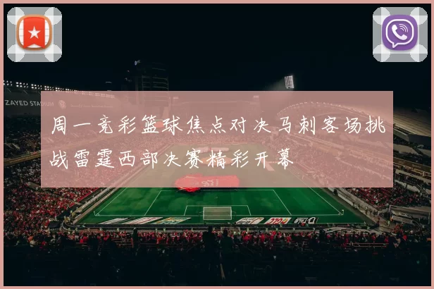 周一竞彩篮球焦点对决马刺客场挑战雷霆西部决赛精彩开幕