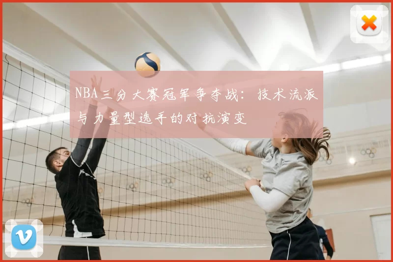 NBA三分大赛冠军争夺战:技术流派与力量型选手的对抗演变