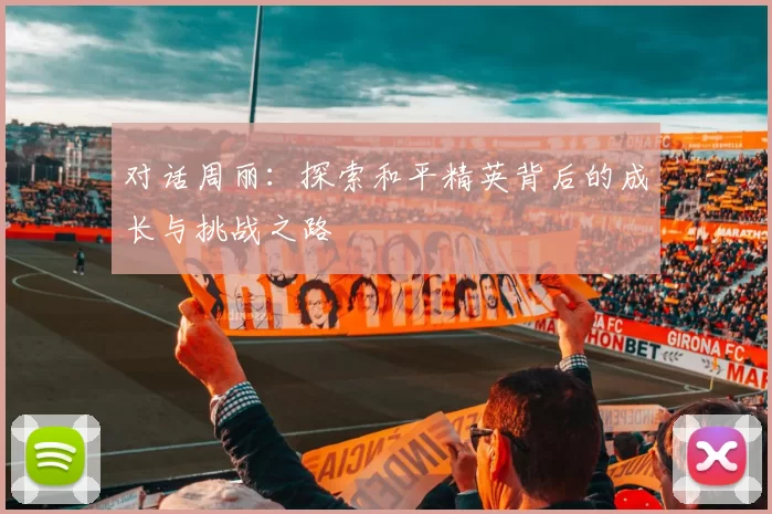 对话周丽:探索和平精英背后的成长与挑战之路